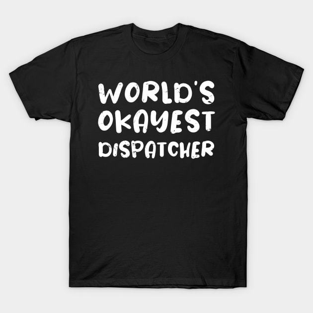 World's okayest dispatcher / dispatcher gift / love dispatcher / dispatcher present T-Shirt by Anodyle